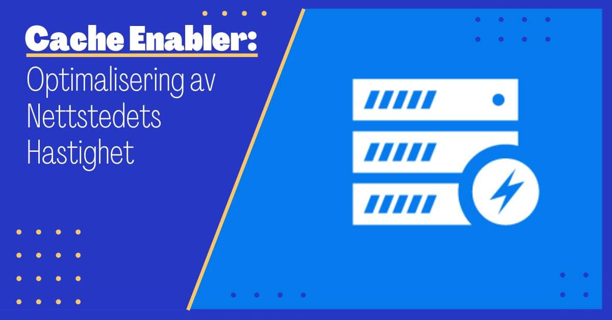 Cache Enabler: Optimaliserer Nettstedets Hastighet