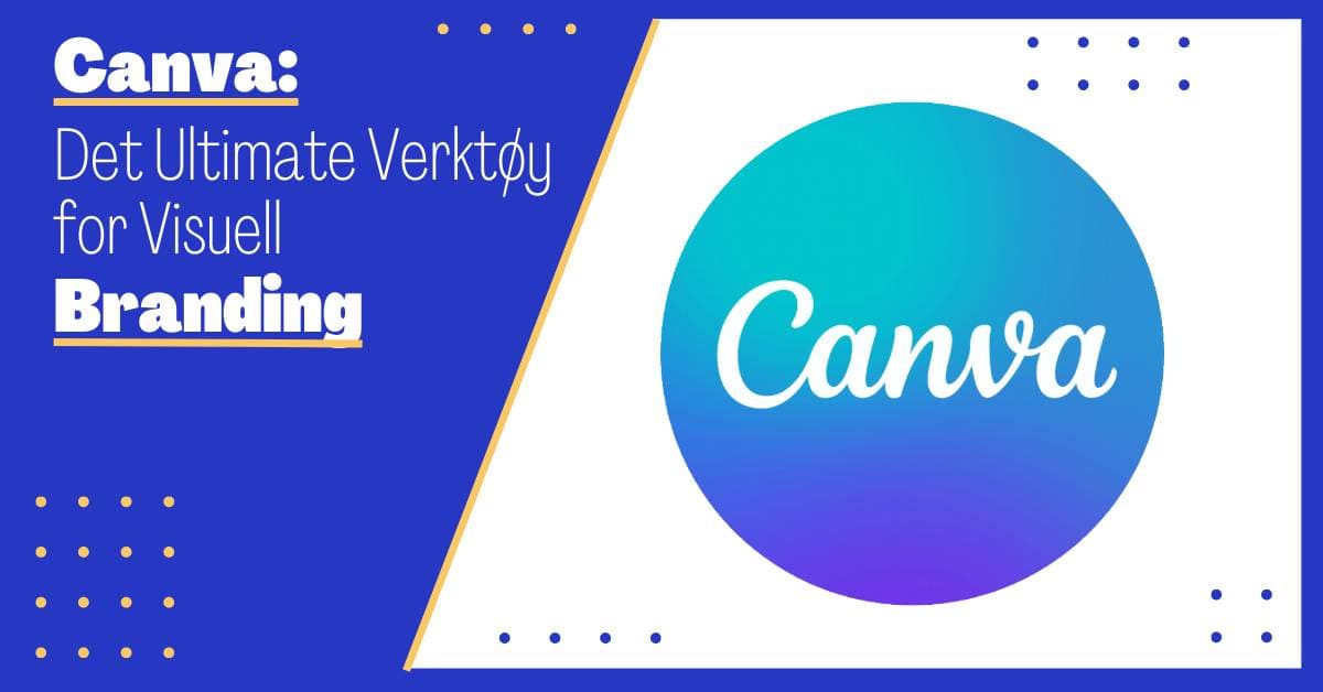 Canva: Det Ultimate Verktøyet for Merkevarebygging og Visuell Markedsføring