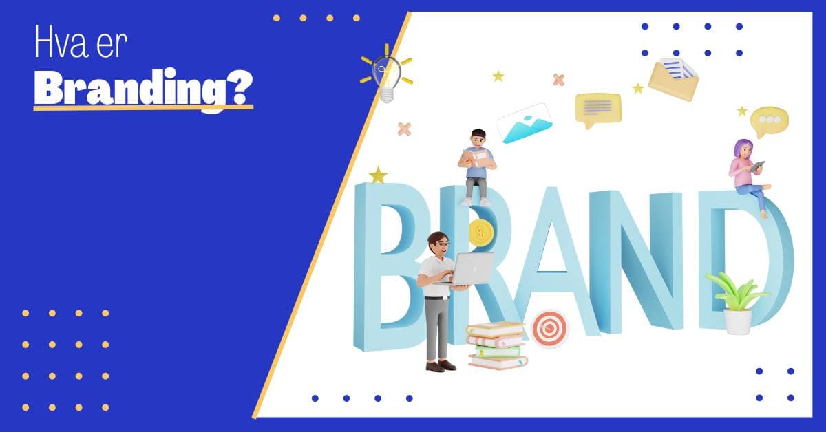 Hva Er Branding? En Enkel Innføring til hva Branding er, og Hvorfor Branding er Viktig