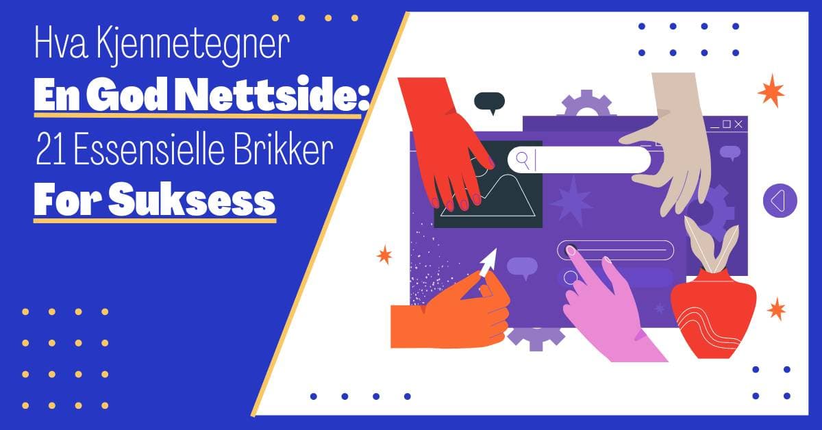 Hva Kjennetegner en God Nettside: 21 Viktige Elementer for Suksess
