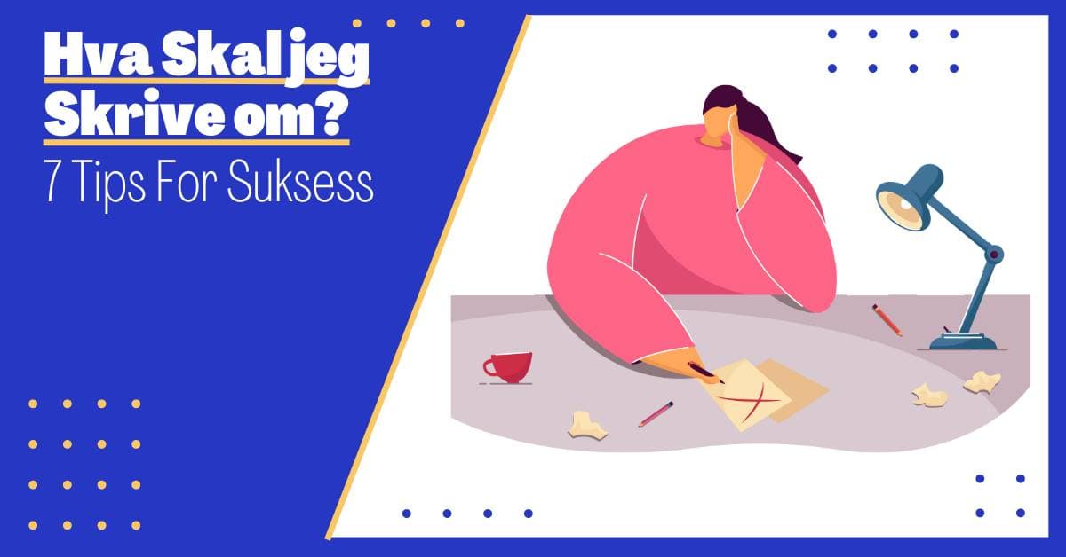 Hva Skal jeg Skrive om: 7 Tips til å Finne Ideer til din Neste Artikkel