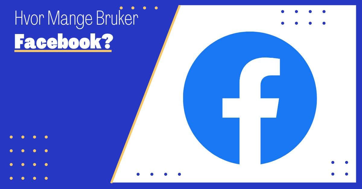 Hvor Mange Bruker Facebook? Statistikk, Tall og Fakta