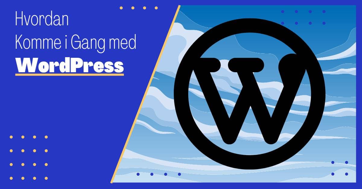 Hvordan Komme i Gang med WordPress: Alt du Trenger å Vite fra A til Å