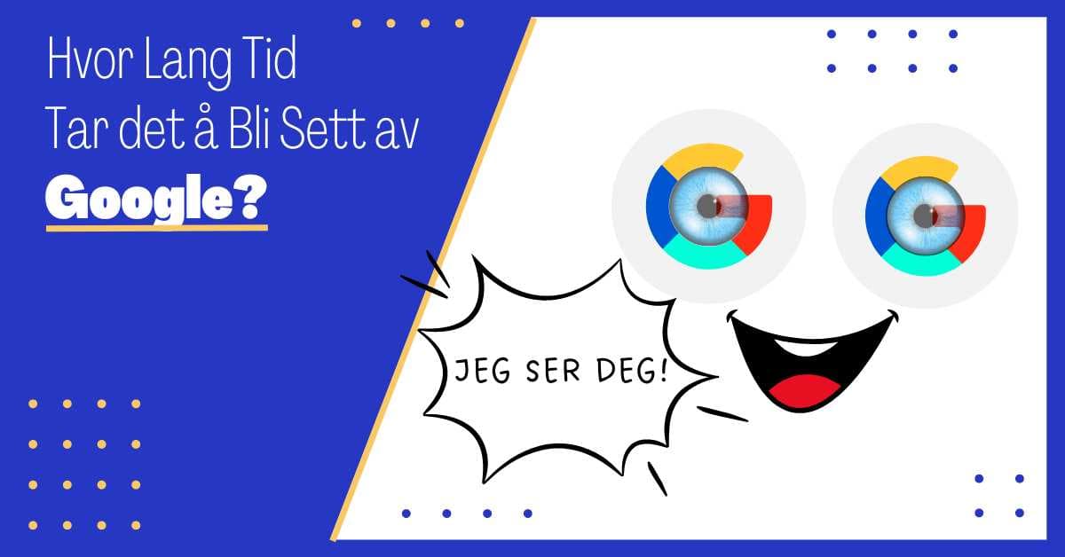 Hvor Lang tid tar det å Rangere i Google? En Komplett Guide til Hvordan Komme Høyt opp på Google