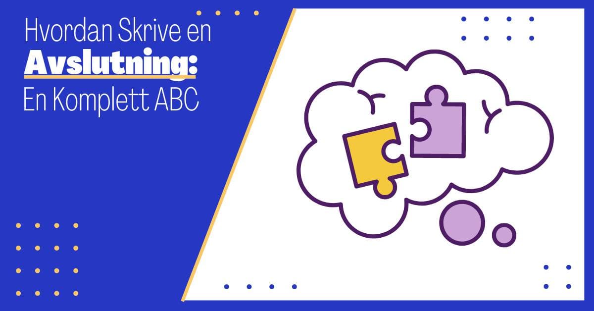 Hvordan Skrive Avslutning: En ABC Til å Skrive Avslutninger som Gjør Inntrykk