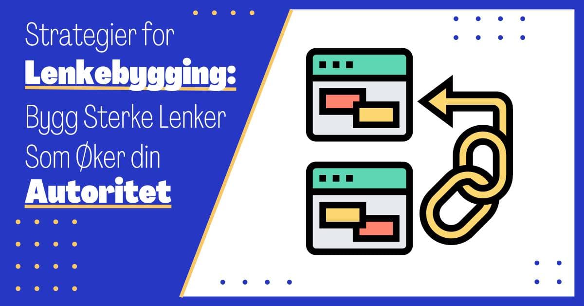 Strategier for Lenkebygging: Hvordan Bygge Sterke Lenker og Styrke Ditt Nettsteds Autoritet
