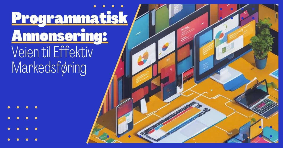 Programmatisk Annonsering: Den Nye Veien til Effektiv Markedsføring