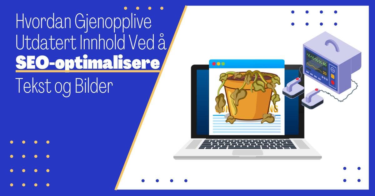 SEO Optimalisering av Utdatert og "Dødt" Innhold: Blås Nytt Liv i Gammelt Innhold på 1-2-3