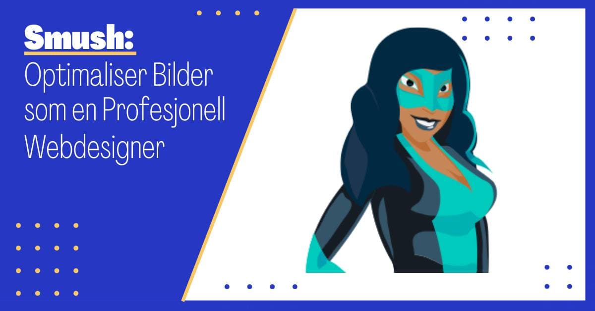 Smush: Optimaliser Bilder som en Profesjonell Webdesigner
