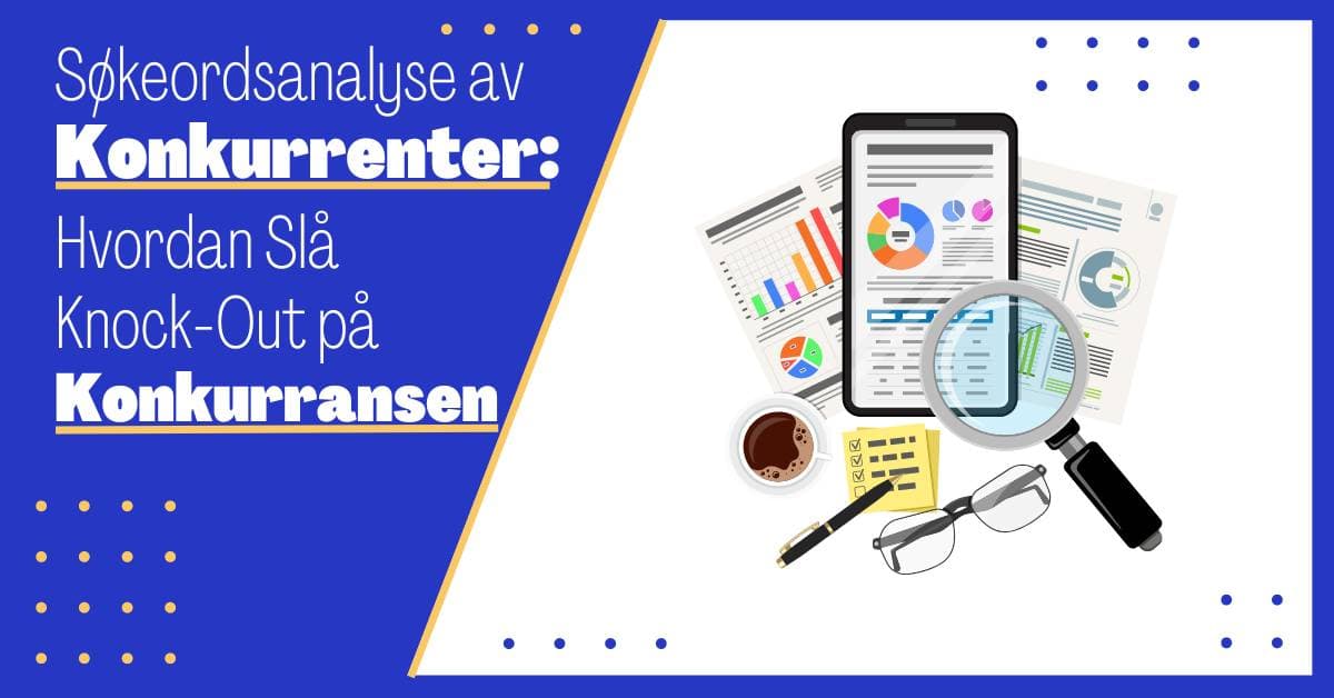 Søkeordsanalyse av Konkurrenter: Hvordan slå Knock-Out på Konkurrentene og Vinne på Nettet