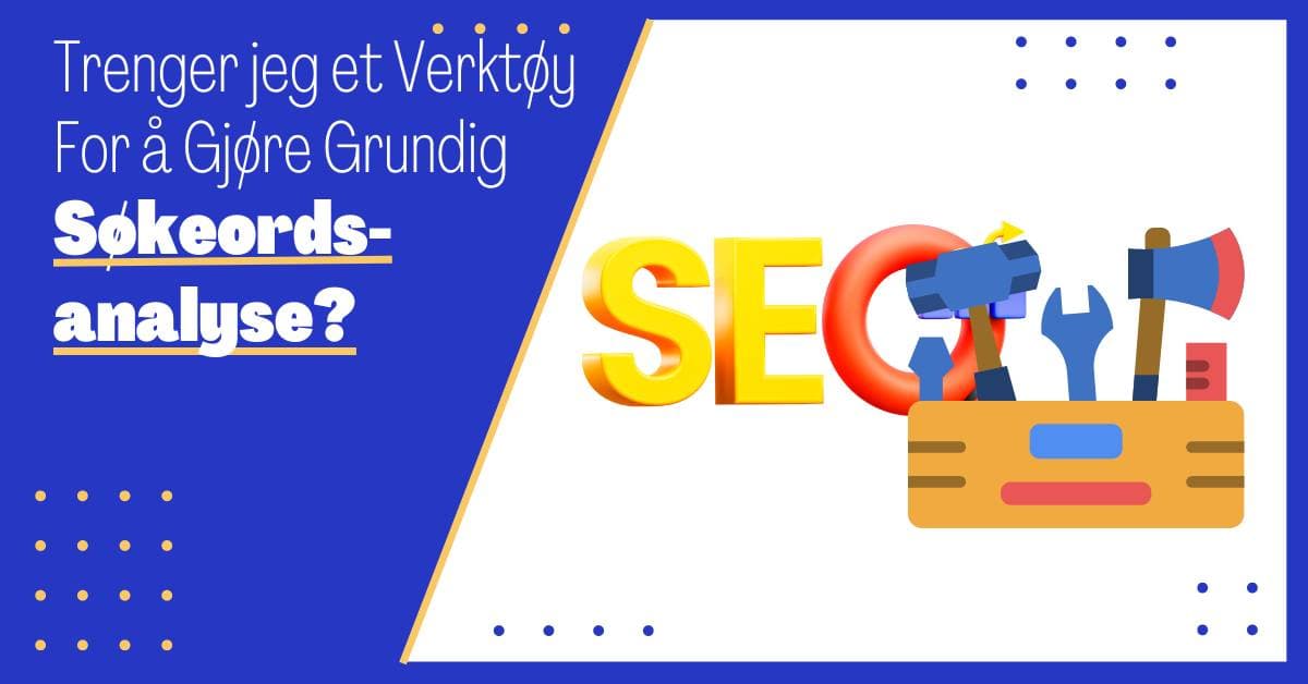 Trenger jeg et Verktøy for Søkeordsanalyse som del av Min SEO-strategi? Eller Klarer jeg meg Uten?