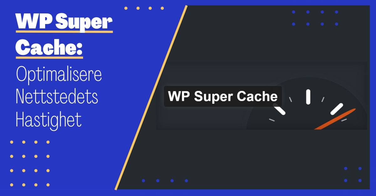 WP Super Cache: Optimalisere Nettstedets Hastighet med Noen Tastetrykk